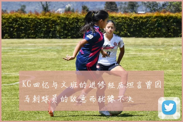 KG回忆与文班的进修经历坦言曾因马刺球员的敌意而犹豫不决