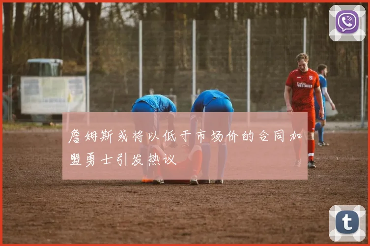 詹姆斯或将以低于市场价的合同加盟勇士引发热议