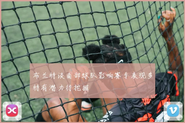 布兰特谈南部球队影响赛季表现多特有潜力待挖掘