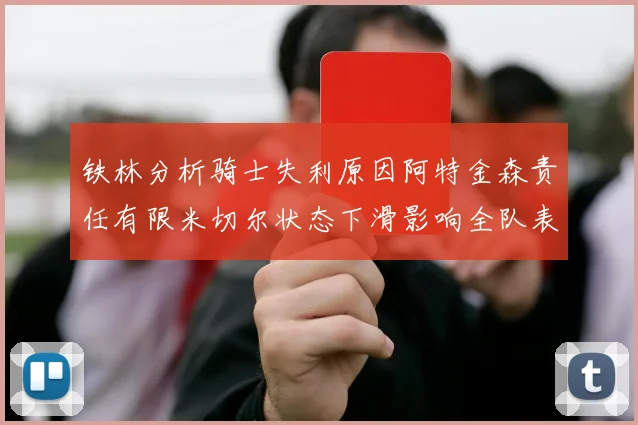 铁林分析骑士失利原因阿特金森责任有限米切尔状态下滑影响全队表现