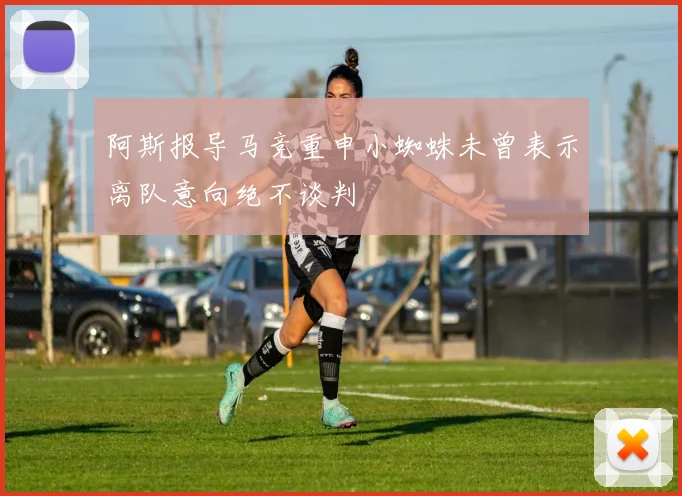阿斯报导马竞重申小蜘蛛未曾表示离队意向绝不谈判