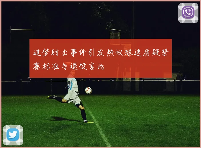 追梦肘击事件引发热议球迷质疑禁赛标准与退役言论