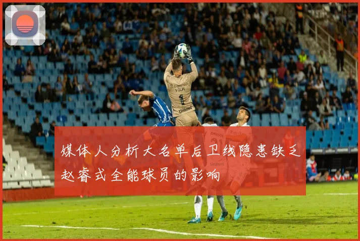 媒体人分析大名单后卫线隐患缺乏赵睿式全能球员的影响
